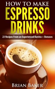 Download How to Make Espresso Drinks- 23 Recipes From an Experienced Barista + Bonuses (Coffee Professor Series Book 1) pdf, epub, ebook