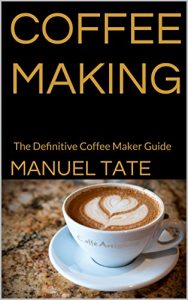 Download Coffee Making: The Definitive Coffee Maker Guide pdf, epub, ebook