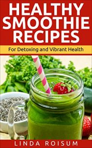 Download Healthy Smoothie Recipes: Smoothies For Detoxing and Vibrant Health pdf, epub, ebook