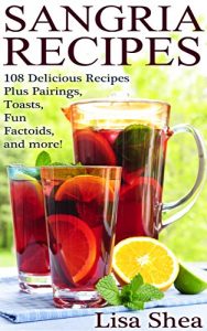 Download Sangria Recipes – 108 Delicious Recipes Plus Pairings, Toasts, Fun Factoids, and more! pdf, epub, ebook