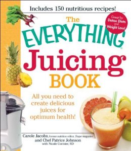 Download The Everything Juicing Book: All you need to create delicious juices for your optimum health (Everything®) pdf, epub, ebook