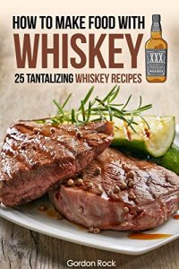 Download How to make food with Whiskey: 25 Tantalizing Whiskey Recipes pdf, epub, ebook