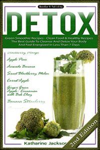 Download DETOX: Green Smoothie Recipes – Clean Food & Healthy Recipes – The Best Guide To Cleanse And Detox Your Body And Feel Energized In Less Than 7 Days (Clean … Oils, Slow Cooker, Weight Loss Book 1) pdf, epub, ebook