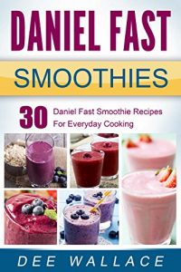 Download Daniel Fast Smoothies: 30 Daniel Fast Smoothie Recipes For Everyday Cooking (Daniel Fast Cookbooks Book 2) pdf, epub, ebook