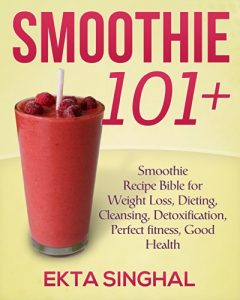 Download Smoothie 101 + : Recipe Bible for Weight Loss, Dieting, Cleansing, Detoxification, Perfect fitness, Good Health pdf, epub, ebook