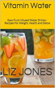 Download Vitamin Water: Easy Fruit Infused Water Drinks – Recipes For Weight, Health and Detox pdf, epub, ebook