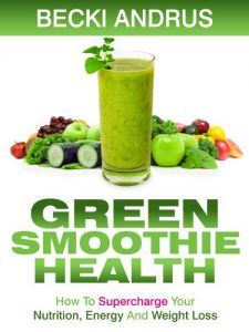 Download Green Smoothie Health: How to Supercharge Your Nutrition, Energy, and Weight Loss with the Best Green Drink pdf, epub, ebook