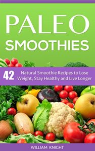 Download Paleo Smoothies: Natural Smoothies to Lose Weight, Stay Healthy and Live Longer pdf, epub, ebook