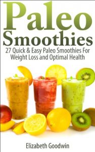 Download Paleo Smoothies: 27 Quick & Easy Paleo Smoothies For Weight Loss and Optimal Health pdf, epub, ebook