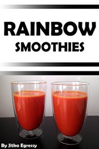 Download Rainbow Smoothies: Recipes for Weight Loss, Detox, and Health (Paleo Recipes for Everyday Book 2) pdf, epub, ebook