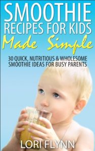 Download Smoothie Recipes for Kids Made Simple: 30 Quick, Nutritious & Wholesome Smoothie Ideas for Busy Parents pdf, epub, ebook
