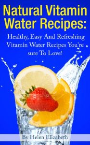 Download Natural Vitamin Water Recipes: Healthy, Refreshing Vitamin Water Recipes You’re Sure To Love! pdf, epub, ebook