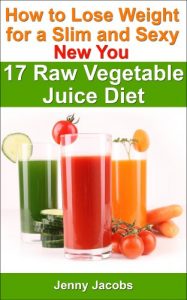 Download 17 Raw Vegetable Juice Diet – How to Lose Weight for a Slim and Sexy New You pdf, epub, ebook