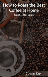 Download How to Roast the Best Coffee at Home: From Seed to First Sip pdf, epub, ebook