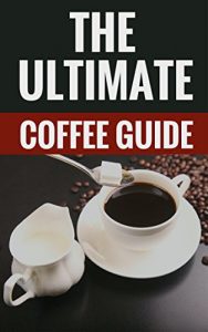 Download The Ultimate Coffee Guide – The Ultimate Guide For Coffee Lovers pdf, epub, ebook