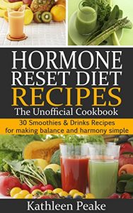 Download Hormone Reset Diet Recipes – The Unofficial Cookbook: 30 Smoothies & Drinks Recipes for Making Balance and Harmony Simple (Hormone Diet series Book 4) pdf, epub, ebook