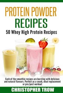 Download Protein Powder Recipes: 50 Whey High Protein Recipes: Each of the smoothie recipes are bursting with delicious and natural flavours. Perfect as a snack, … Diet Shakes, Smoothie Recipes Book 1) pdf, epub, ebook