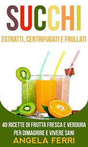 Download Succhi: Estratti, Centrifugati e Frullati: 20 ricette di frutta fresca e verdura per dimagrire e vivere sani (Succhi, Estratti, Frullati, Centrifugati, Perdere Peso) (Italian Edition) pdf, epub, ebook