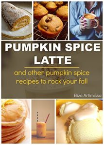 Download PUMPKIN SPICE LATTE COOKBOOK: And Other Amazing Pumpkin Spice Recipes to Rock Your Fall pdf, epub, ebook