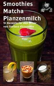 Download Smoothies Matcha Pflanzenmilch: 51 Rezepte für den Mixer (German Edition) pdf, epub, ebook