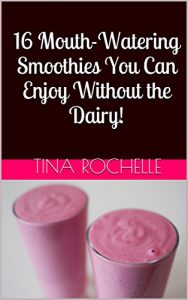 Download 16 Mouth-Watering Smoothies You Can Enjoy Without the Dairy! pdf, epub, ebook