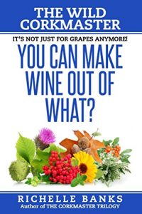 Download You Can Make Wine Out Of What?: THE WILD CORKMASTER (The CorkMaster Trilogy Book 3) pdf, epub, ebook