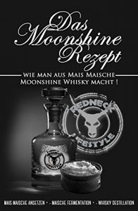 Download Das Moonshine Rezept – Mais Maische herstellen und eigenen Moonshine Whisky brennen: Die Schritt für Schritt Anleitung von der Mais Maische zum Moonshine Whisky (German Edition) pdf, epub, ebook