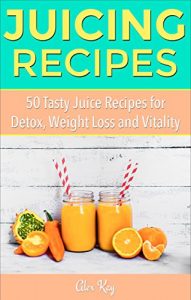 Download Juicing Recipes: 50 Tasty Juice Recipes for Detox, Weight Loss and Vitality (Holistic Health for Life: natural healing, pain reduction, weight loss, and recipe books) pdf, epub, ebook