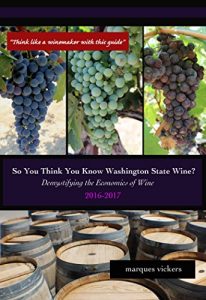 Download So You Think You Know Washington State Wine? (2016-17): Demystifying the Economics of Wine (Washington Wine Series) pdf, epub, ebook