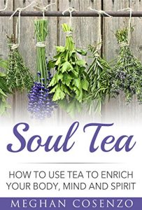 Download Soul Tea: How to Use Tea to Enrich Your Body, Mind and Spirit pdf, epub, ebook