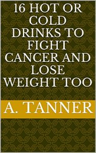 Download 16 hot or cold drinks to fight cancer and lose weight too pdf, epub, ebook