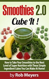 Download Smoothies 2.0 – Cube It !: How to Take Your Smoothies to the Next Level of Super Nutrition with These Simple Ingredient Cubes You Can Make At Home! pdf, epub, ebook