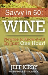 Download Savvy in 60: WINE: Newbie to Know-it-All in Just One Hour (Savy in 60 Book 1) pdf, epub, ebook