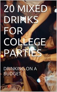 Download 20 MIXED DRINKS FOR COLLEGE PARTIES: DRINKING ON A BUDGET (COLLEGE ON A BUDGET Book 1) pdf, epub, ebook