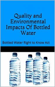 Download Quality and Environmental Impacts Of Bottled Water: Bottled Water Right to Know Act pdf, epub, ebook