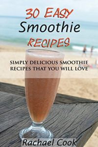 Download 30 Easy Smoothie Recipes: Simply Delicious Smoothie Recipes That You Will Love pdf, epub, ebook