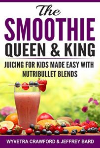 Download The Smoothie Queen & King: Juicing for kids made easy with Nutribullet blends pdf, epub, ebook