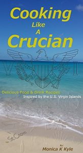 Download Cooking Like A Crucian: Local Dishes and Cocktails from the US Virgin Islands pdf, epub, ebook