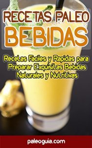 Download Recetas Paleo: Bebidas: Recetas Faciles y Rapidas para  Preparar Exquisitas Bebidas Naturales y Nutritivas (Paleo Recetas nº 8) (Spanish Edition) pdf, epub, ebook