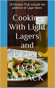 Download Cooking With Light Lagers and Pilsners: 24 Recipes That include the addition of Lager Beers (Cooking With Beer) pdf, epub, ebook