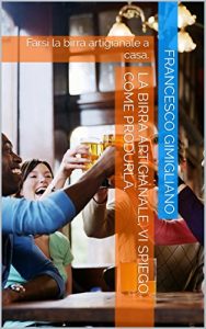 Download La birra artigianale, vi spiego come produrla.: Farsi la birra artigianale a casa. (Italian Edition) pdf, epub, ebook
