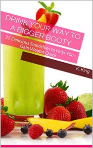 Download Drink Your Way to a Bigger Booty: 25 Delicious Smoothies to Help You Gain Weight Quick pdf, epub, ebook