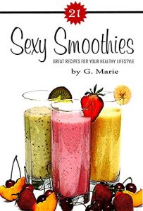 Download 21 Sexy Smoothies: Great Recipes For Your Healthy Lifestyle pdf, epub, ebook