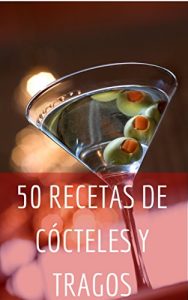 Download 50 Recetas de Cócteles y Tragos: Los tragos más originales y deliciosos para tus invitados (Spanish Edition) pdf, epub, ebook
