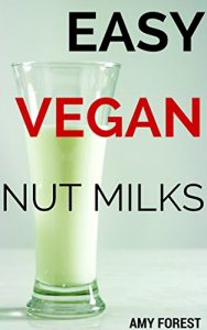Download Easy Vegan Nut Milks: Save money and make your own! (Vegan Drinks Book 2) pdf, epub, ebook