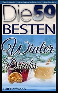 Download Die 50 besten Winter Drinks: Warmer Genuss für die kalte Zeit (Weihnachtsrezepte 1) (German Edition) pdf, epub, ebook