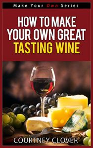 Download How To Make Your Own Great Tasting Wines! (Make Your Own Series) pdf, epub, ebook
