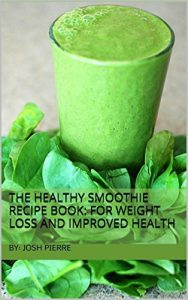 Download The Healthy Smoothie Recipe Book: For Weight Loss and Improved Health: These recipes will jumpstart your weight loss and improve your overall health pdf, epub, ebook
