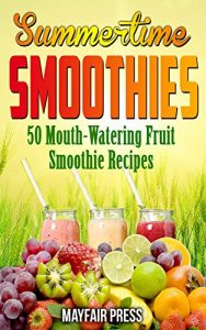 Download Summertime Smoothies: 50 Mouth-Watering Fruit Smoothie Recipes pdf, epub, ebook
