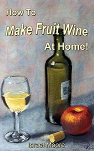 Download How To Make Fruit Wine At Home! pdf, epub, ebook